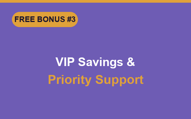 Bonus: VIP savings and priority support